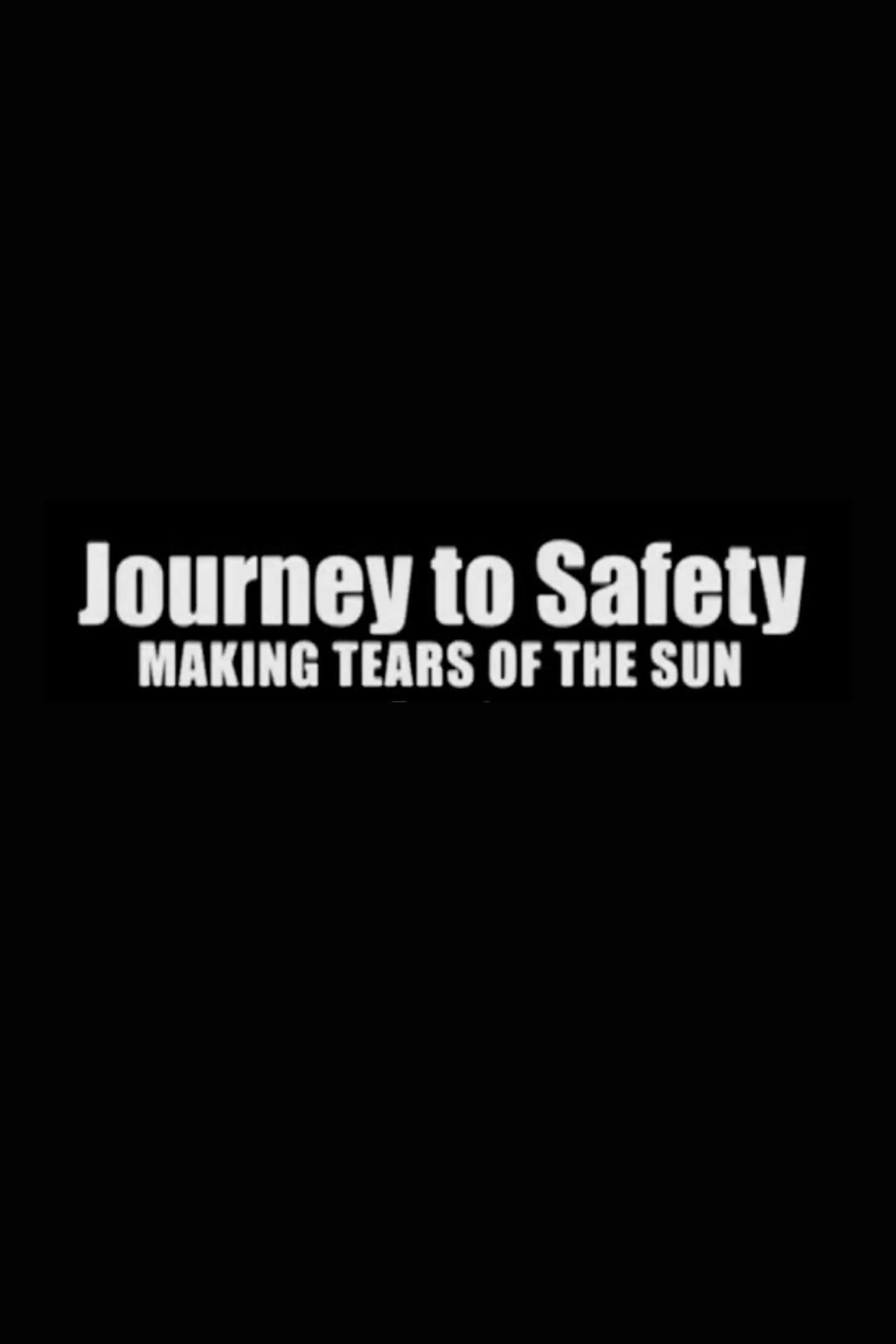 Pôster de Journey to Safety: Making 'Tears of the Sun'