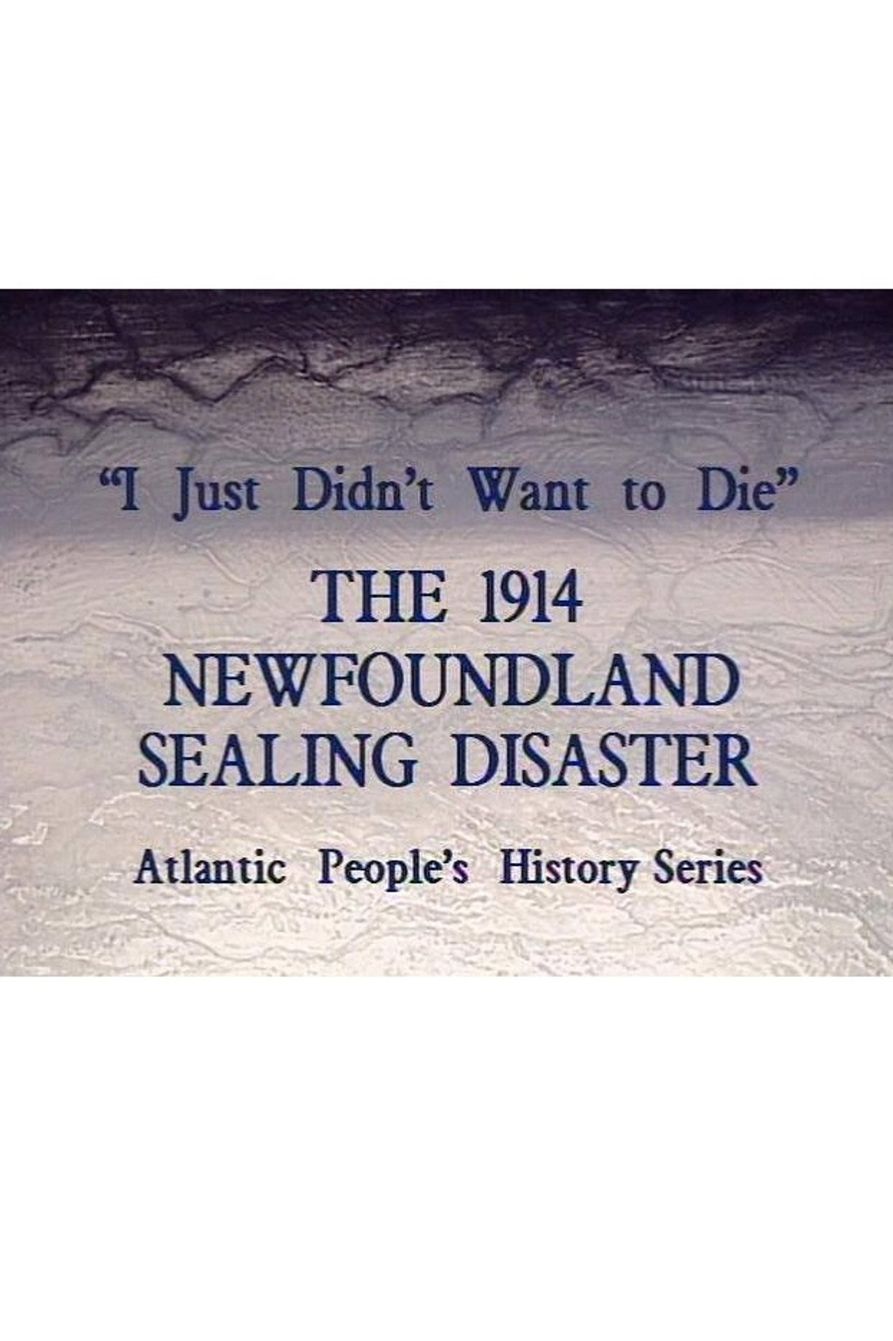 Pôster de I Just Didn't Want to Die: The 1914 Newfoundland Sealing Disaster